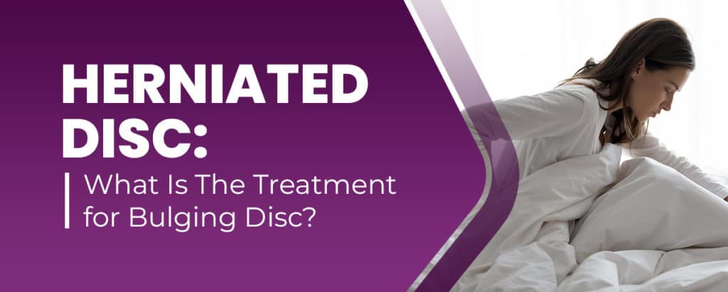 Herniated Disc: What Is The Treatment for Bulging Disc?