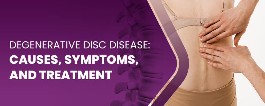 Degenerative Disc Disease: Causes, Symptoms, and Treatment