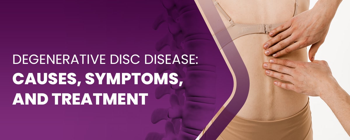 Degenerative Disc Disease Causes, Symptoms, and Treatment