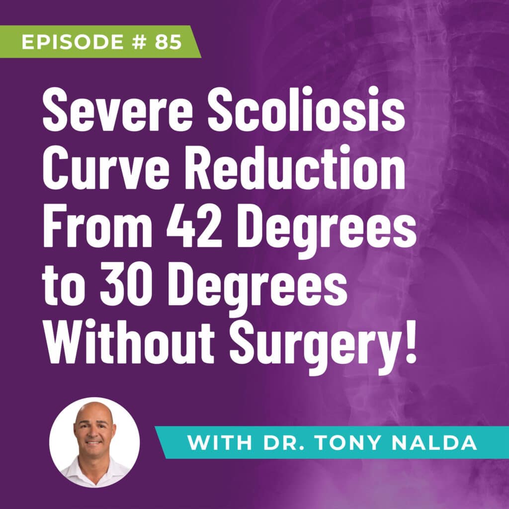 Episode 85: Severe Scoliosis Curve Reduction From 42 Degrees to 30 Degrees Without Surgery!