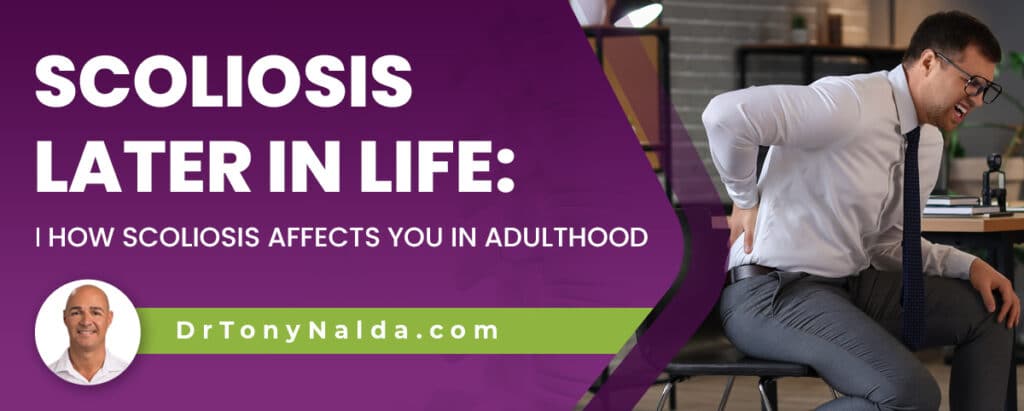 Scoliosis Later in Life: How Scoliosis Affects You in Adulthood